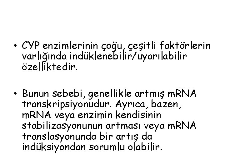  • CYP enzimlerinin çoğu, çeşitli faktörlerin varlığında indüklenebilir/uyarılabilir özelliktedir. • Bunun sebebi, genellikle