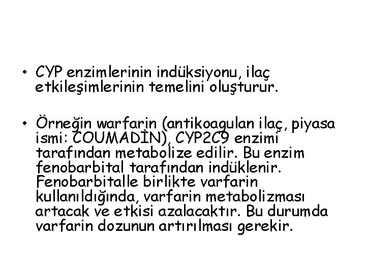  • CYP enzimlerinin indüksiyonu, ilaç etkileşimlerinin temelini oluşturur. • Örneğin warfarin (antikoagulan ilaç,