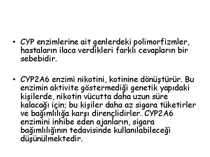  • CYP enzimlerine ait genlerdeki polimorfizmler, hastaların ilaca verdikleri farklı cevapların bir sebebidir.