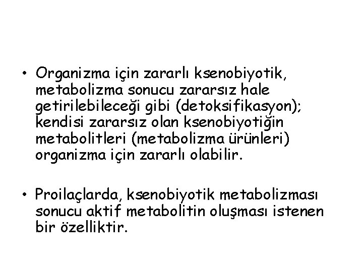  • Organizma için zararlı ksenobiyotik, metabolizma sonucu zararsız hale getirilebileceği gibi (detoksifikasyon); kendisi