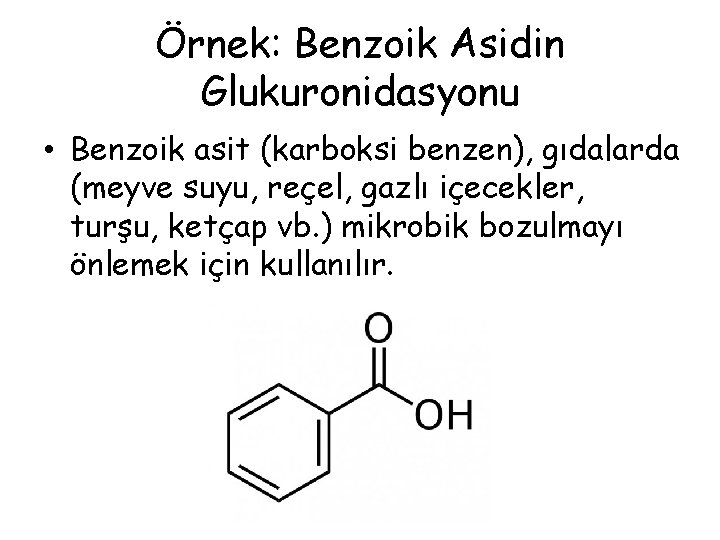 Örnek: Benzoik Asidin Glukuronidasyonu • Benzoik asit (karboksi benzen), gıdalarda (meyve suyu, reçel, gazlı