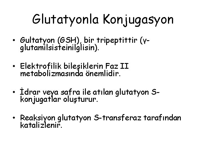 Glutatyonla Konjugasyon • Gultatyon (GSH), bir tripeptittir (γglutamilsisteinilglisin). • Elektrofilik bileşiklerin Faz II metabolizmasında