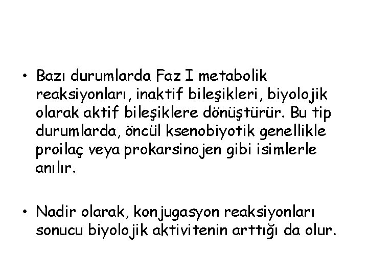  • Bazı durumlarda Faz I metabolik reaksiyonları, inaktif bileşikleri, biyolojik olarak aktif bileşiklere