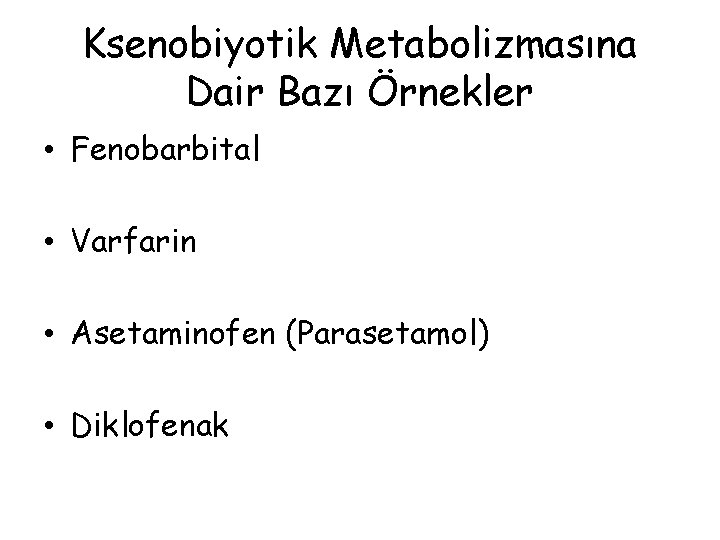 Ksenobiyotik Metabolizmasına Dair Bazı Örnekler • Fenobarbital • Varfarin • Asetaminofen (Parasetamol) • Diklofenak