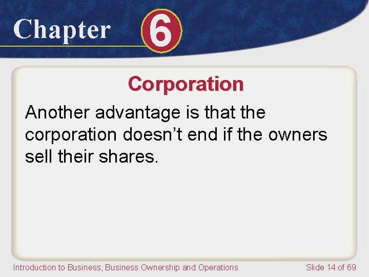 Chapter 6 Corporation Another advantage is that the corporation doesn’t end if the owners