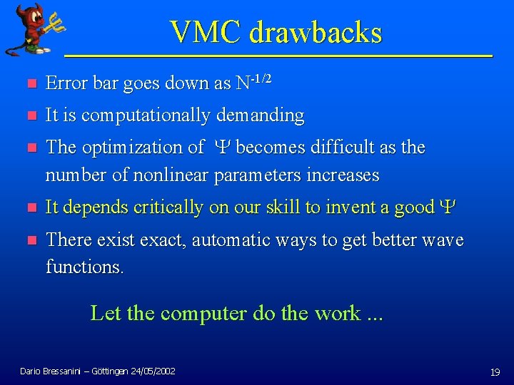 VMC drawbacks n Error bar goes down as N-1/2 n It is computationally demanding