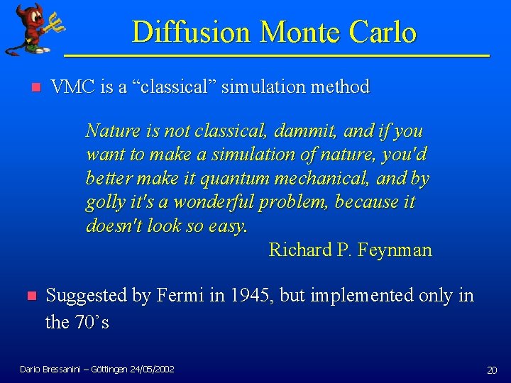 Diffusion Monte Carlo n VMC is a “classical” simulation method Nature is not classical,