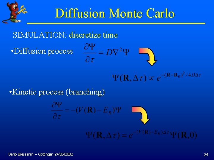 Diffusion Monte Carlo SIMULATION: discretize time • Diffusion process • Kinetic process (branching) Dario