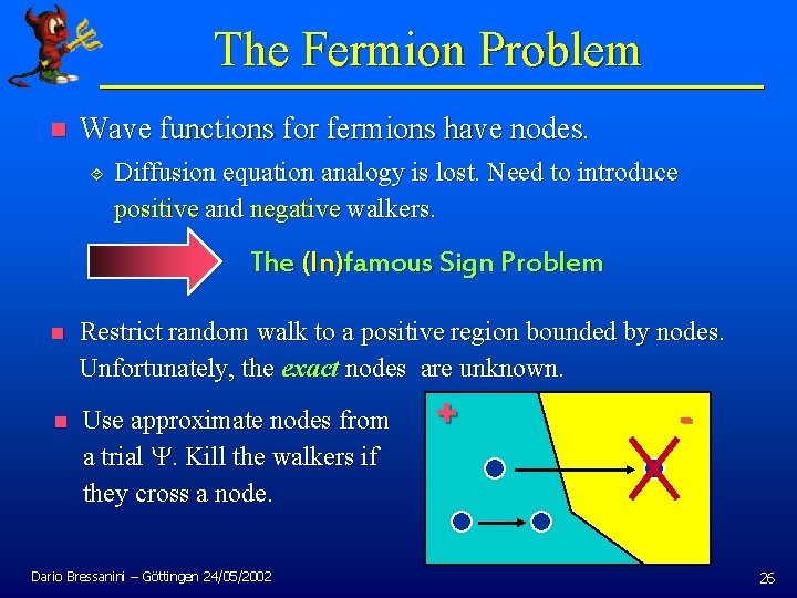 The Fermion Problem n Wave functions for fermions have nodes. ´ Diffusion equation analogy