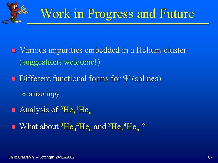 Work in Progress and Future n Various impurities embedded in a Helium cluster (suggestions