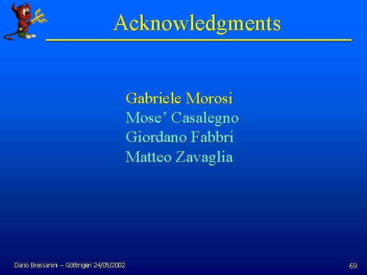 Acknowledgments Gabriele Morosi Mose’ Casalegno Giordano Fabbri Matteo Zavaglia Dario Bressanini – Göttingen 24/05/2002