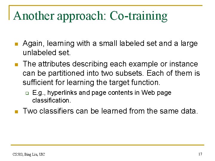 Another approach: Co-training n n Again, learning with a small labeled set and a