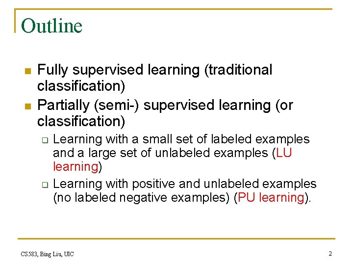 Outline n n Fully supervised learning (traditional classification) Partially (semi-) supervised learning (or classification)