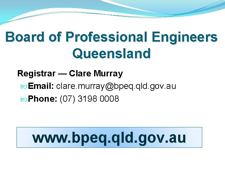 Board of Professional Engineers Queensland Registrar — Clare Murray Email: clare. murray@bpeq. qld. gov.