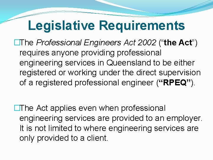 Legislative Requirements �The Professional Engineers Act 2002 (“the Act”) requires anyone providing professional engineering