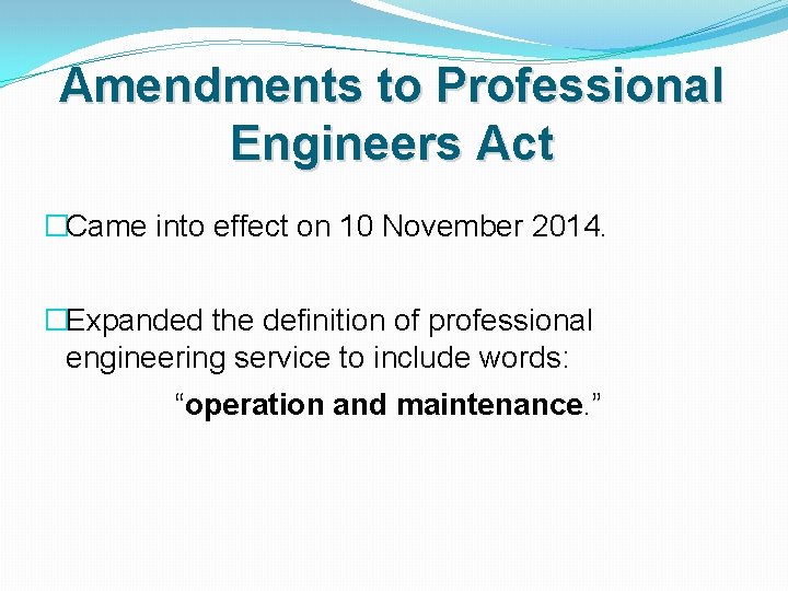 Amendments to Professional Engineers Act �Came into effect on 10 November 2014. �Expanded the