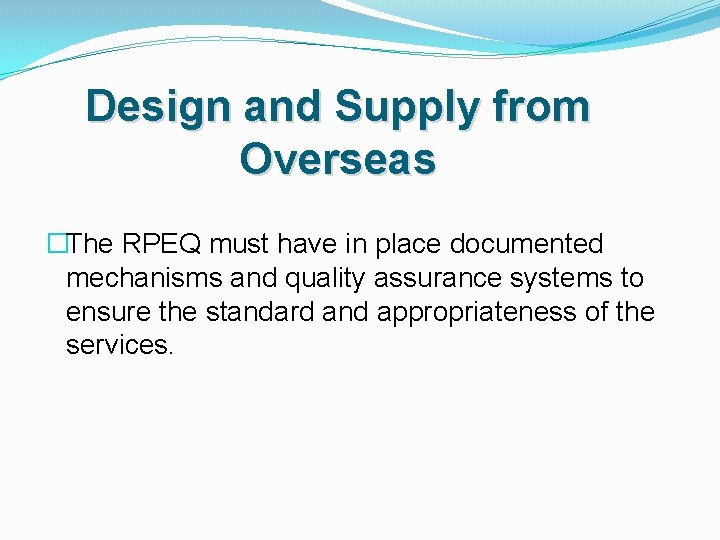 Design and Supply from Overseas �The RPEQ must have in place documented mechanisms and