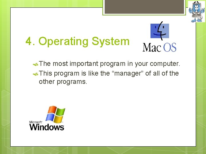 4. Operating System The most important program in your computer. This program is like