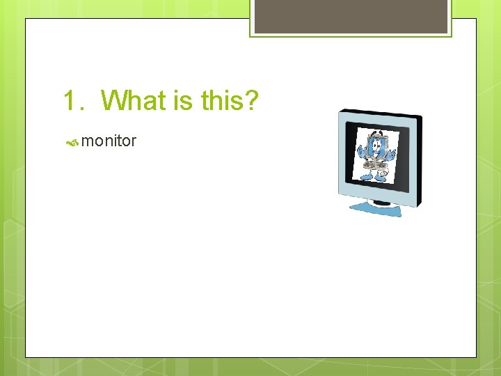 1. What is this? monitor 
