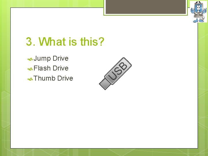 3. What is this? Jump Drive Flash Drive Thumb Drive 