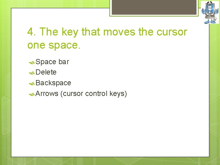 4. The key that moves the cursor one space. Space bar Delete Backspace Arrows