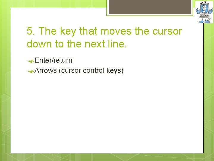 5. The key that moves the cursor down to the next line. Enter/return Arrows