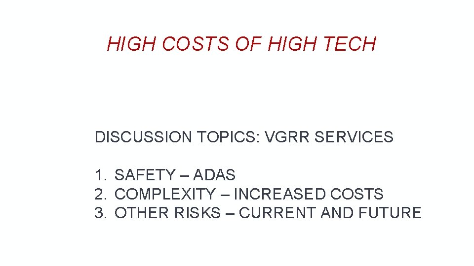 HIGH COSTS OF HIGH TECH DISCUSSION TOPICS: VGRR SERVICES 1. SAFETY – ADAS 2.