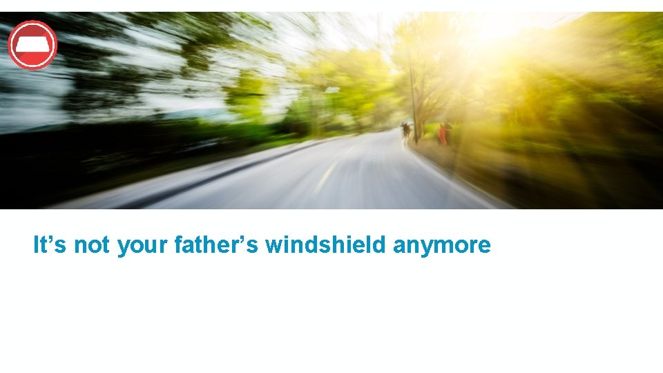 It’s not your father’s windshield anymore 