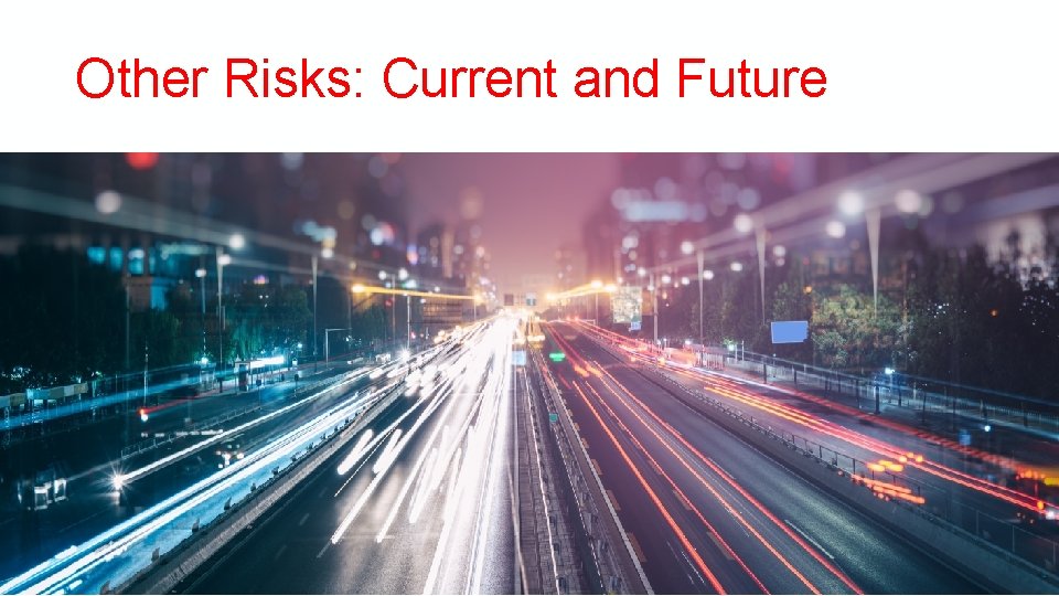Other Risks: Current and Future 