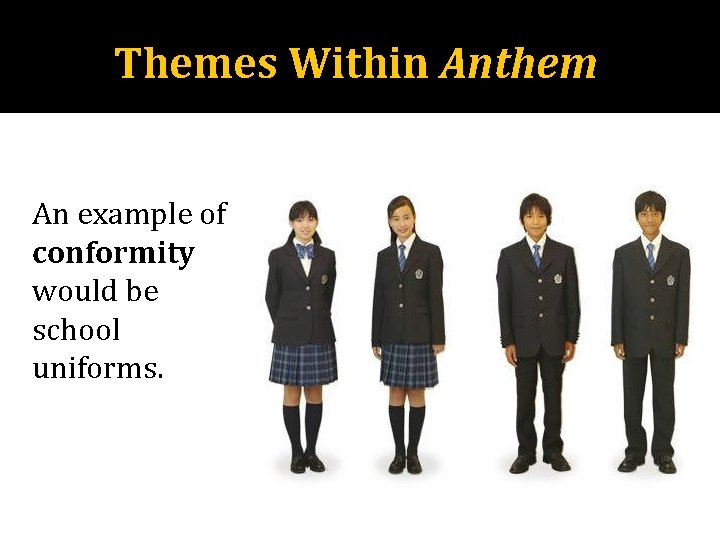 Themes Within Anthem An example of conformity would be school uniforms. 