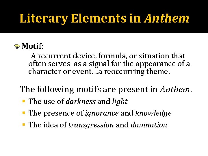 Literary Elements in Anthem Motif: A recurrent device, formula, or situation that often serves