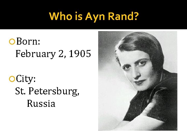 Who is Ayn Rand? Born: February 2, 1905 City: St. Petersburg, Russia 