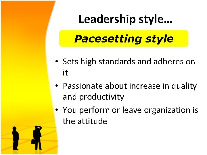 Leadership style… Pacesetting style • Sets high standards and adheres on it • Passionate