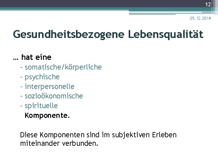 12 05. 12. 2014 Gesundheitsbezogene Lebensqualität … hat eine - somatische/körperliche - psychische -