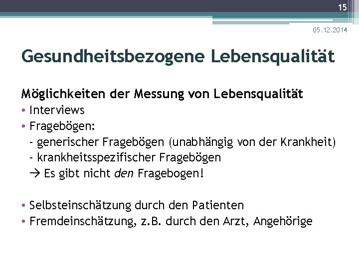 15 05. 12. 2014 Gesundheitsbezogene Lebensqualität Möglichkeiten der Messung von Lebensqualität • Interviews •