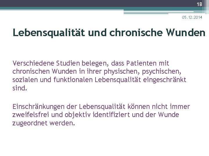 18 05. 12. 2014 Lebensqualität und chronische Wunden Verschiedene Studien belegen, dass Patienten mit