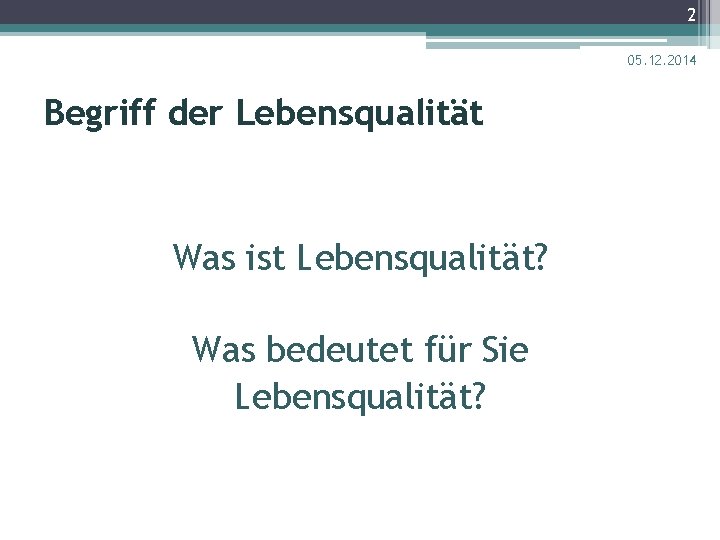 2 05. 12. 2014 Begriff der Lebensqualität Was ist Lebensqualität? Was bedeutet für Sie