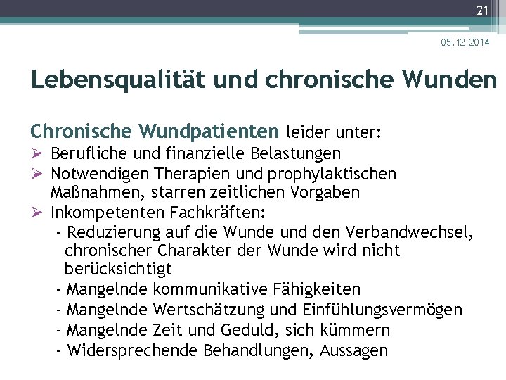 21 05. 12. 2014 Lebensqualität und chronische Wunden Chronische Wundpatienten leider unter: Ø Berufliche