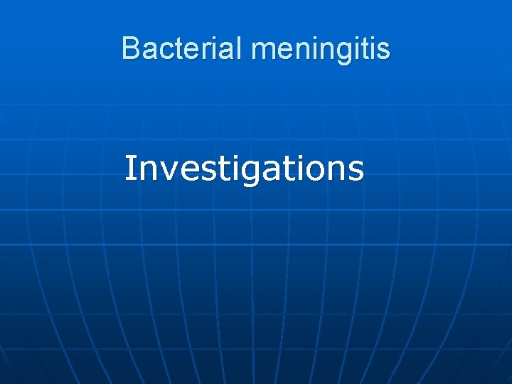 Bacterial meningitis Investigations 