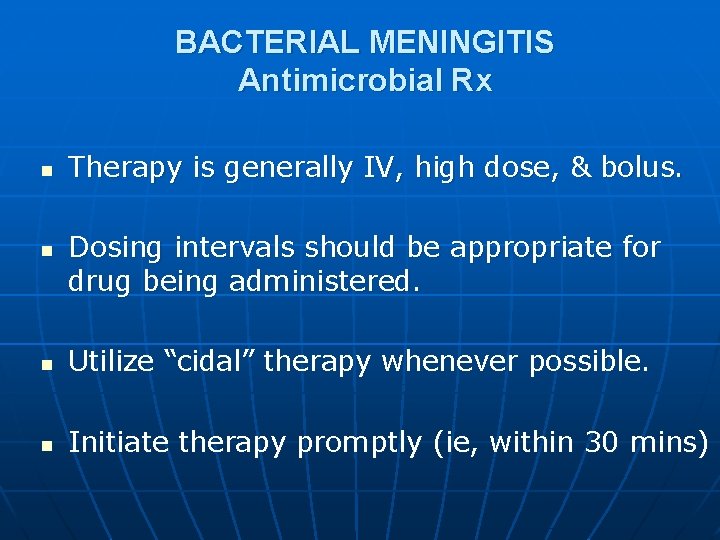 BACTERIAL MENINGITIS Antimicrobial Rx n n n Therapy is generally IV, high dose, &