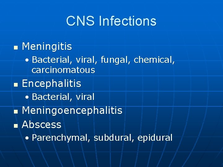 CNS Infections n Meningitis • Bacterial, viral, fungal, chemical, carcinomatous n Encephalitis • Bacterial,