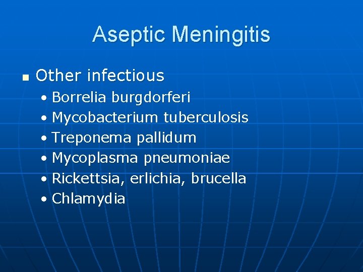 Aseptic Meningitis n Other infectious • Borrelia burgdorferi • Mycobacterium tuberculosis • Treponema pallidum