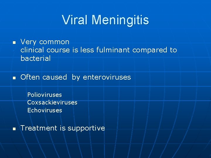 Viral Meningitis • Very common clinical course is less fulminant compared to bacterial n