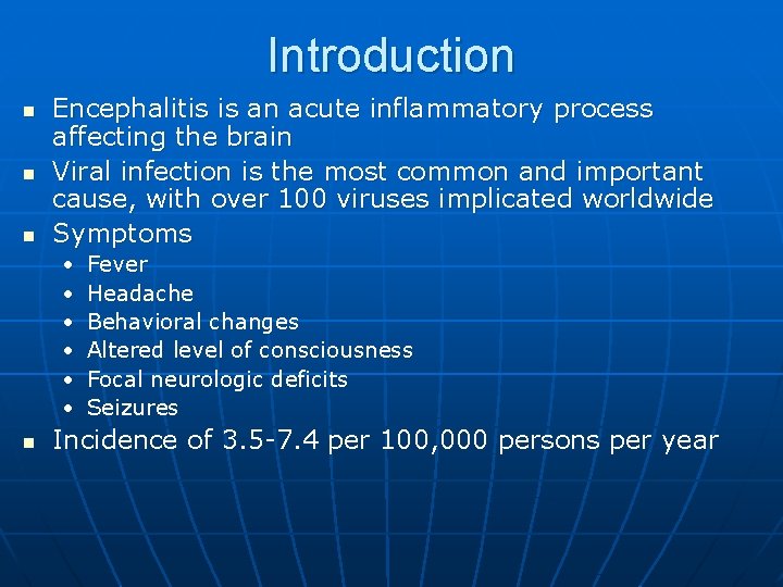 Introduction n Encephalitis is an acute inflammatory process affecting the brain Viral infection is