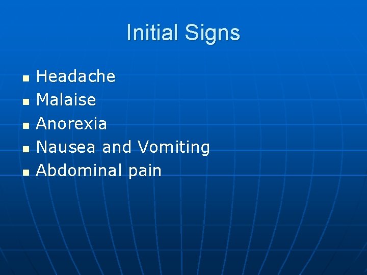 Initial Signs n n n Headache Malaise Anorexia Nausea and Vomiting Abdominal pain 