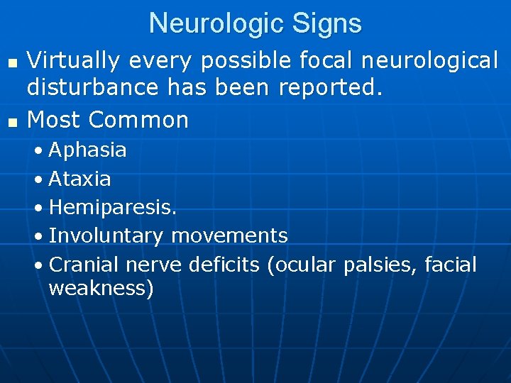 Neurologic Signs n n Virtually every possible focal neurological disturbance has been reported. Most