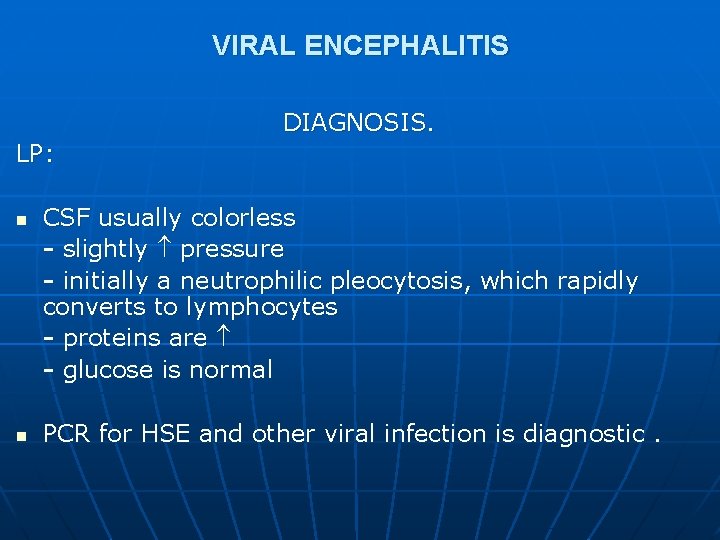 VIRAL ENCEPHALITIS DIAGNOSIS. LP: n n CSF usually colorless - slightly pressure - initially