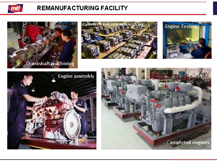 REMANUFACTURING FACILITY Cylinder head remanufacturing Engine Testing Crankshaft machining Engine assembly Completed engines 