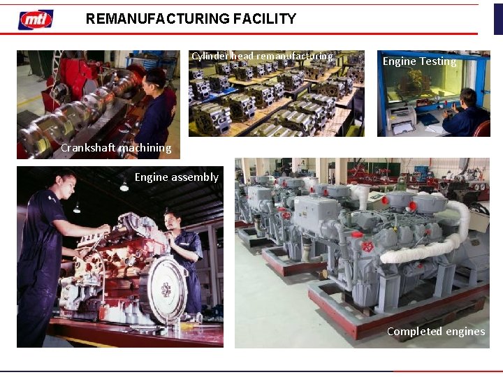 REMANUFACTURING FACILITY Cylinder head remanufacturing Engine Testing Crankshaft machining Engine assembly Completed engines REMANUFACTURING FACILITY Cylinder head remanufacturing Engine Testing Crankshaft machining Engine assembly Completed engines