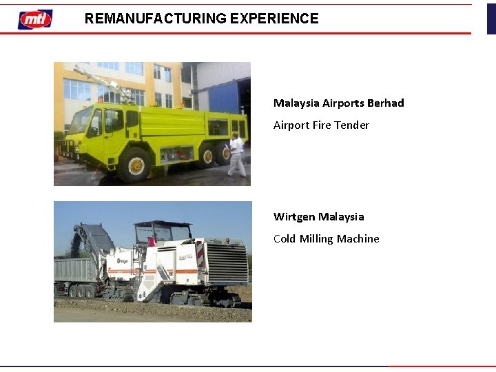 REMANUFACTURING EXPERIENCE Malaysia Airports Berhad Airport Fire Tender Wirtgen Malaysia Cold Milling Machine REMANUFACTURING EXPERIENCE Malaysia Airports Berhad Airport Fire Tender Wirtgen Malaysia Cold Milling Machine